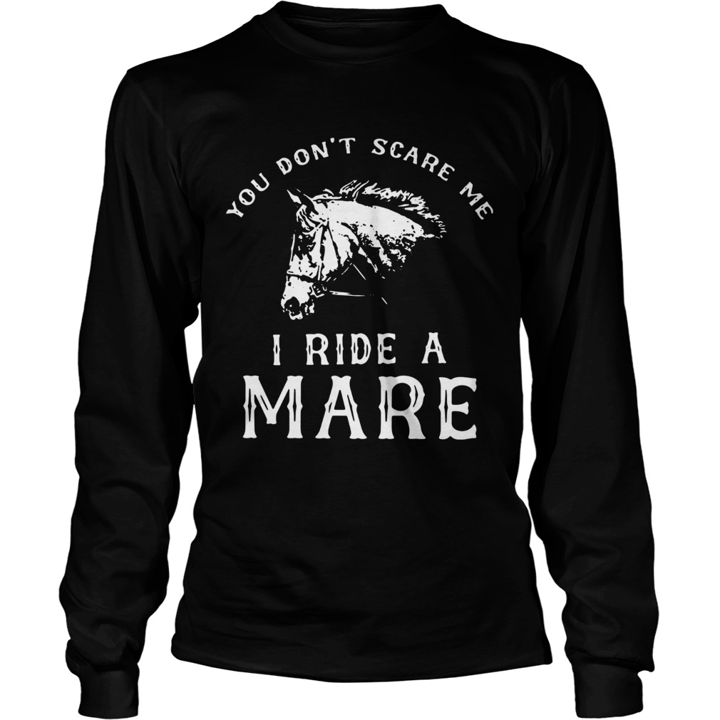 Horse You Dont Scare Me I Ride A Mare  Long Sleeve