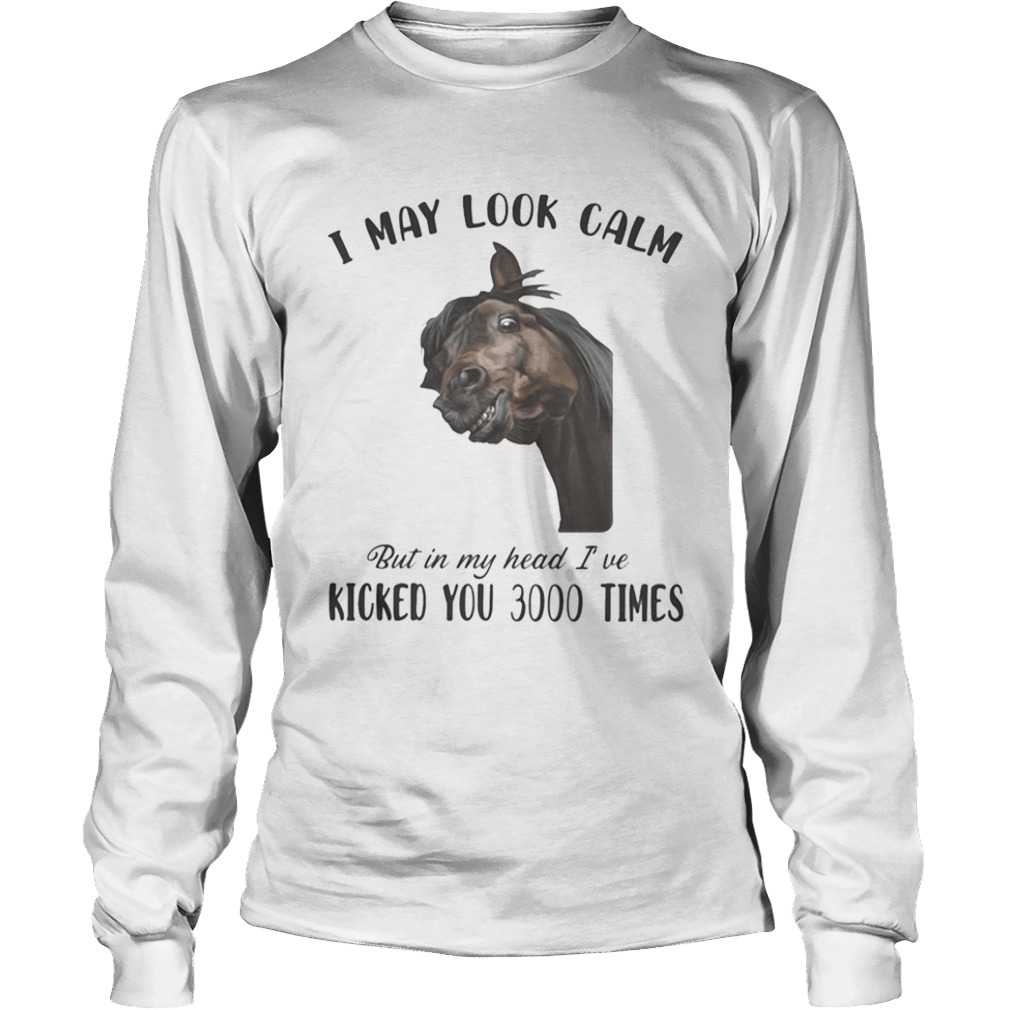 Horse i may look calm but in my head ive kicked you 3000 times  Long Sleeve