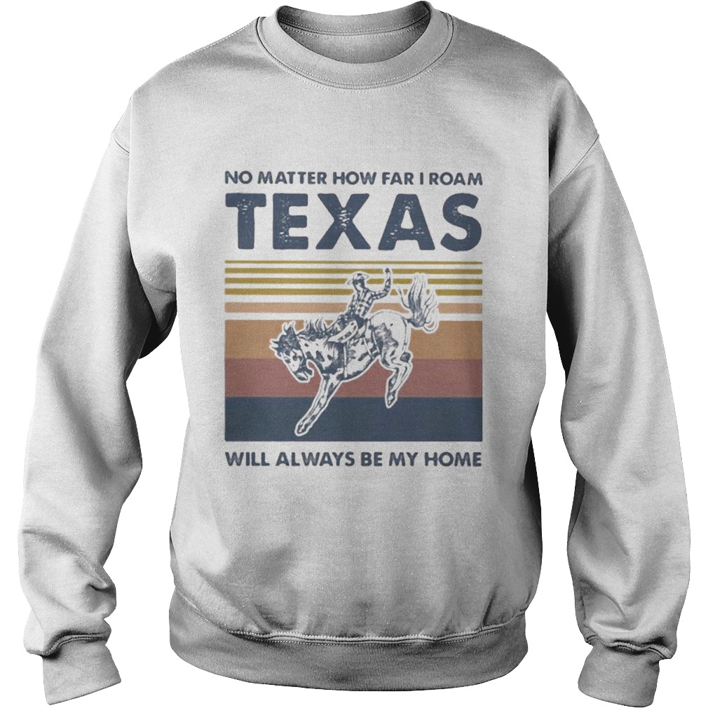 Horse no matter how far i roam texas will always be my home vintage retro  Sweatshirt