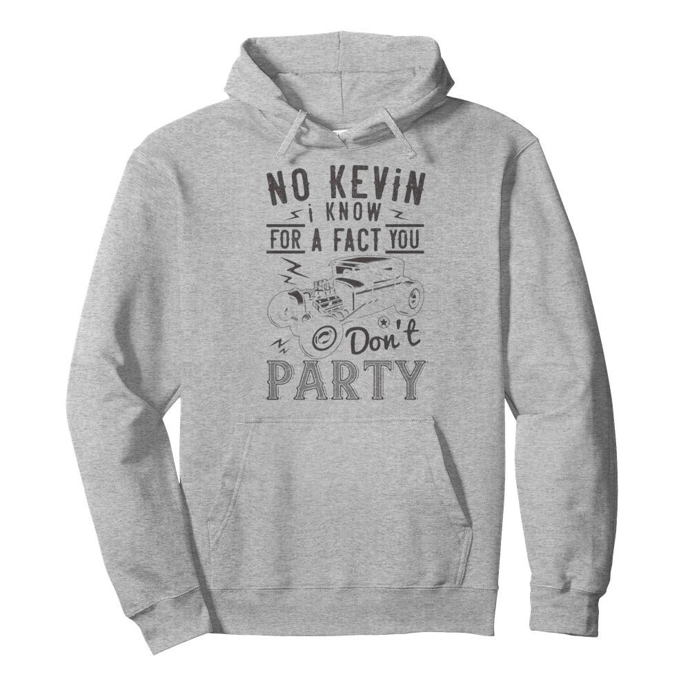 Hot rod no kevin i know for a fact you don’t party  Unisex Hoodie