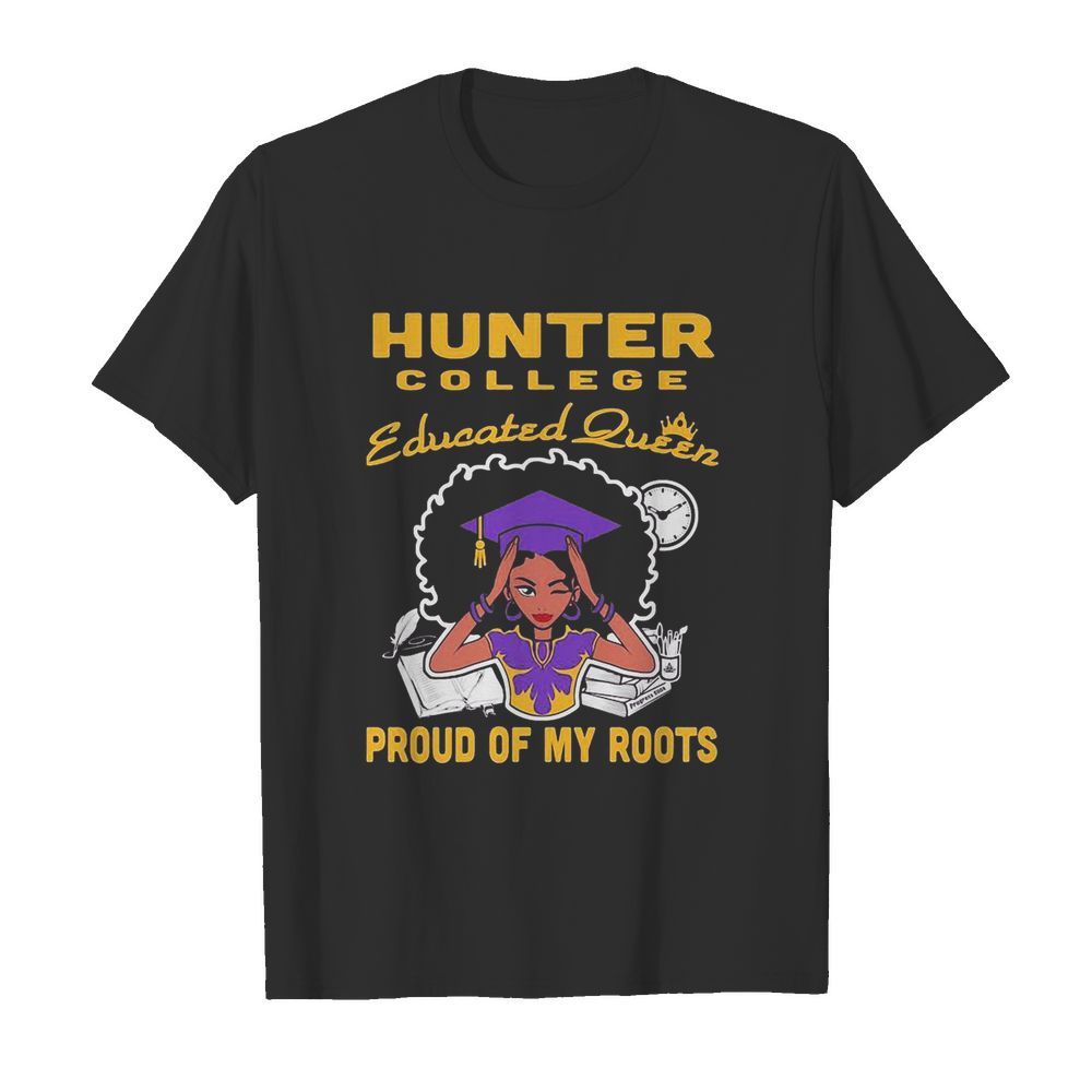 Hunter college educated queen proud of my roots shirt