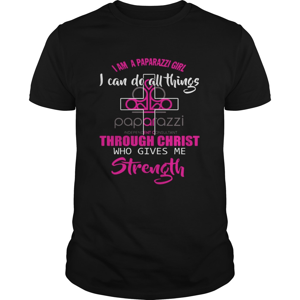 I Am A Paparazzi Girl I Can Do All Things Through Christ Who Gives Me Strength shirt