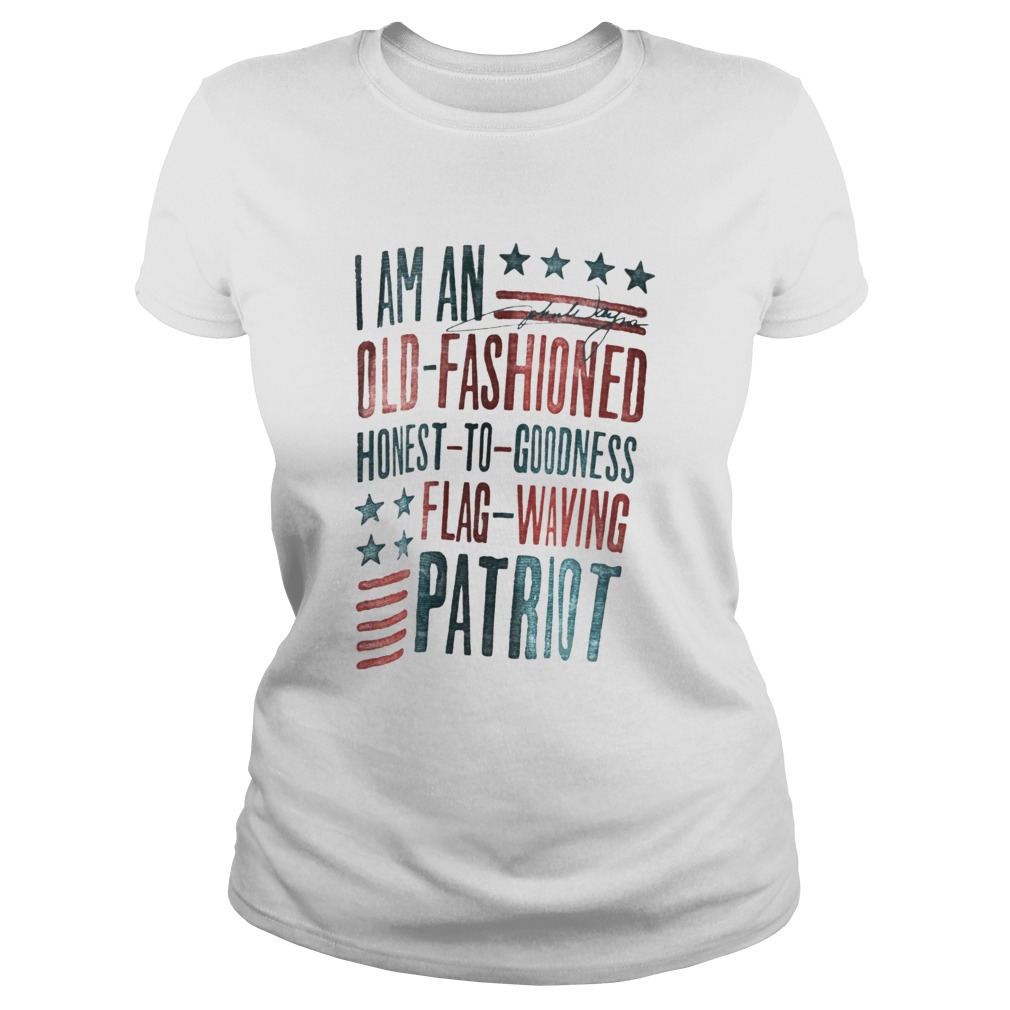 I Am An Old Fashioned Honest To Goodness Flag Waving Patriot  Classic Ladies