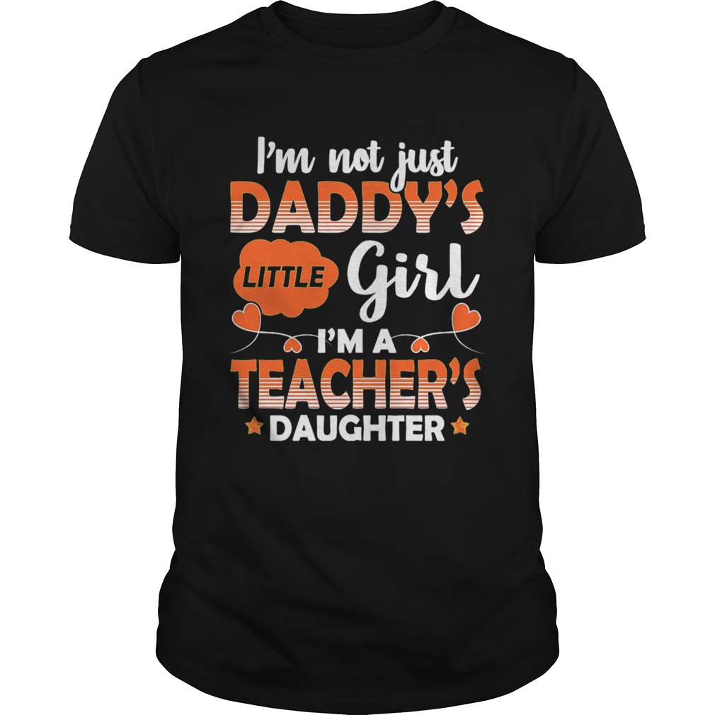 I Am Not Just Daddys Little Girl Im A Teachers Daughter shirt