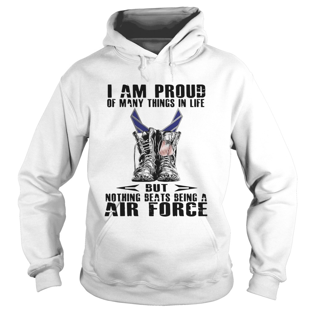 I Am Proud Of Many Things In Life But Nothing Beats Being A Air Force  Hoodie