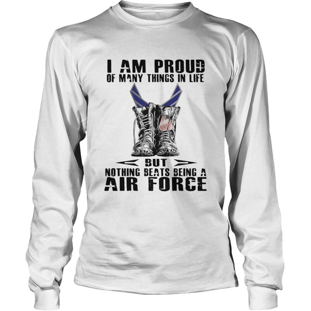 I Am Proud Of Many Things In Life But Nothing Beats Being A Air Force  Long Sleeve