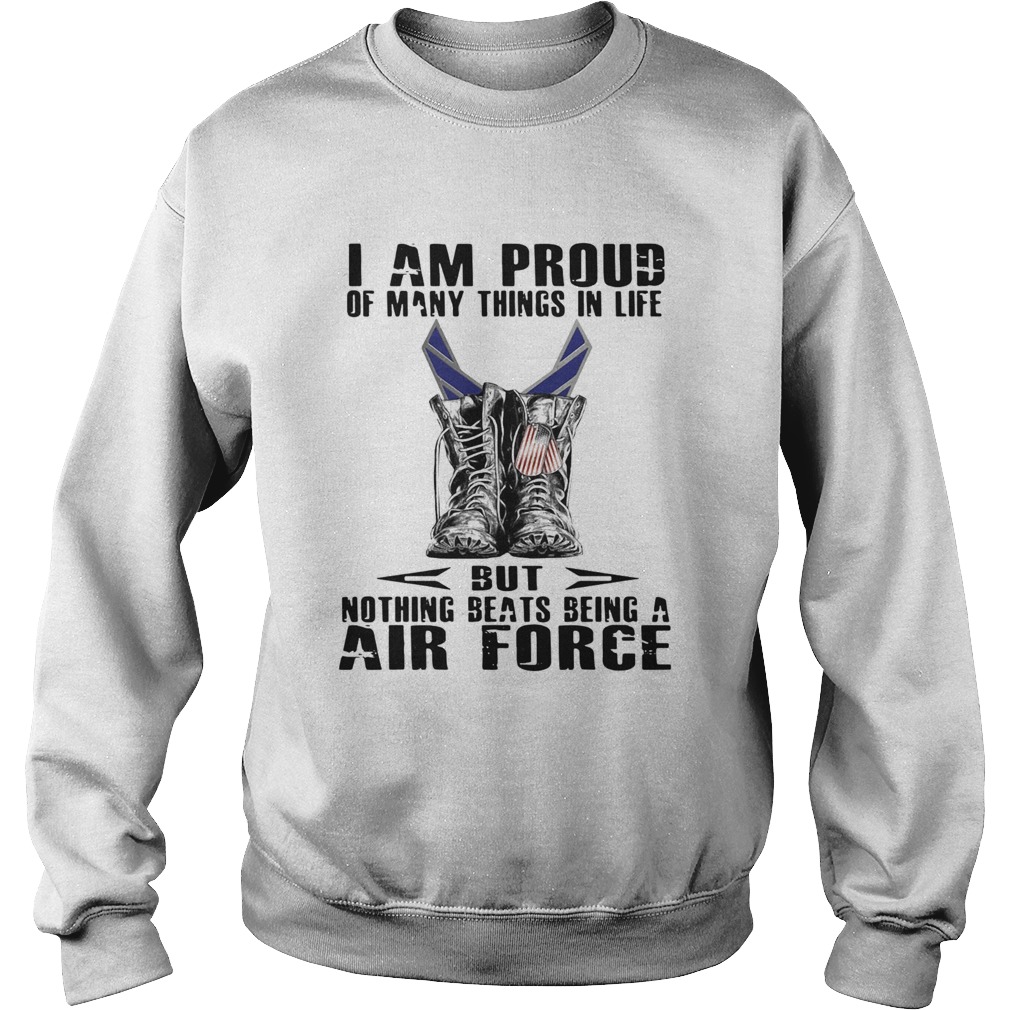 I Am Proud Of Many Things In Life But Nothing Beats Being A Air Force  Sweatshirt