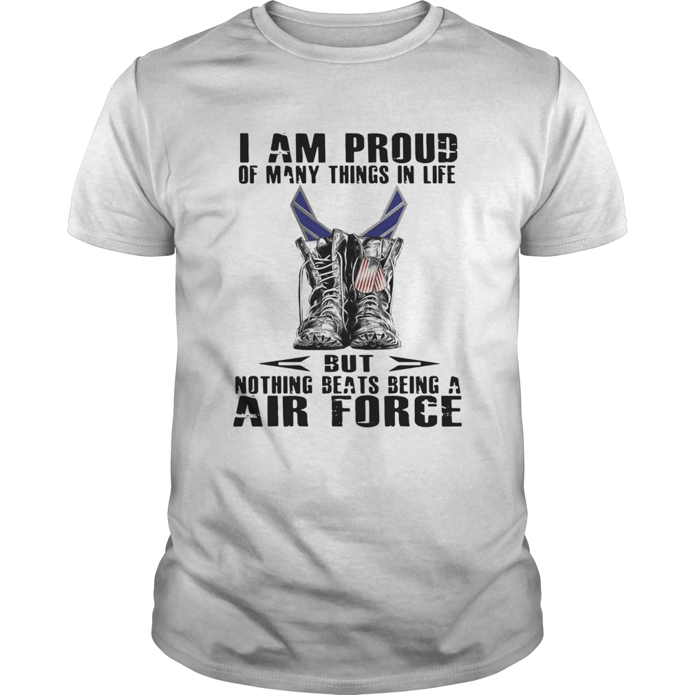 I Am Proud Of Many Things In Life But Nothing Beats Being A Air Force  Unisex