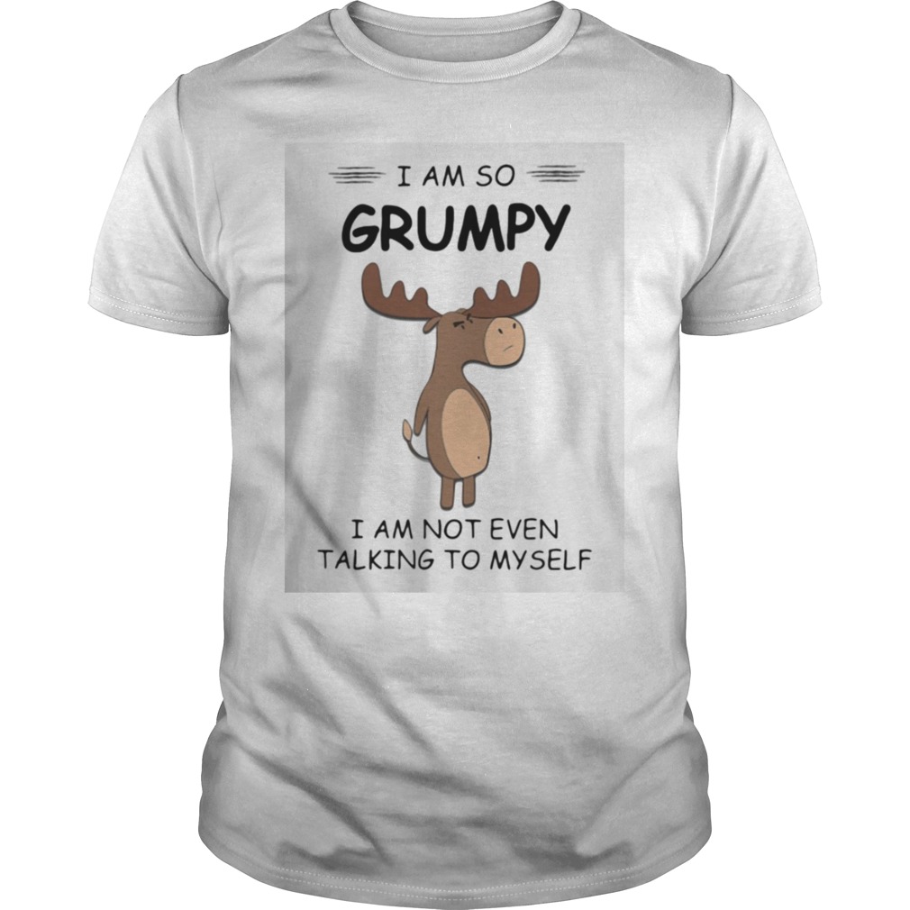 I Am So Grumpy I Am Not Even Talking To Myself Deer  Unisex