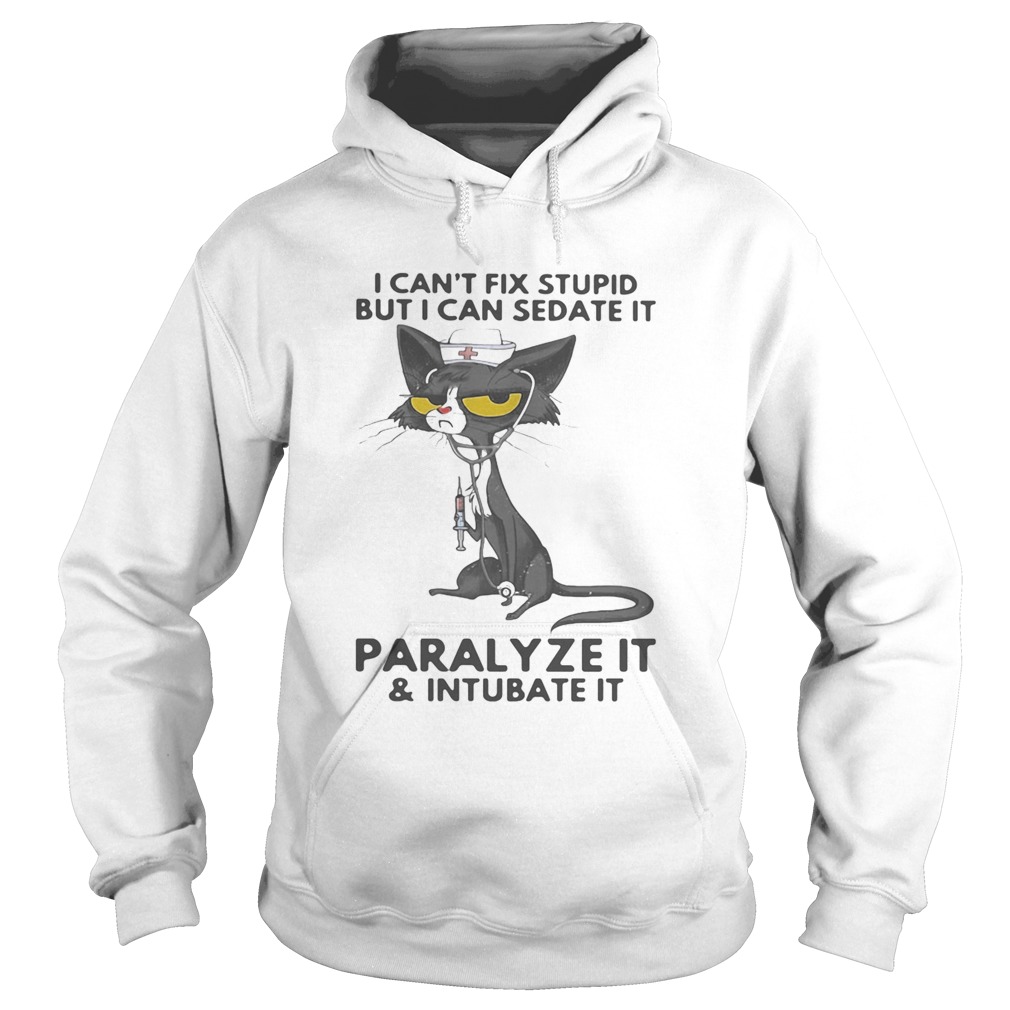 I CANT FIX STUPID BUT I CAN SEDATE IT PARALYZE IT AND INTUBATE IT BLACK CAT NURSE  Hoodie