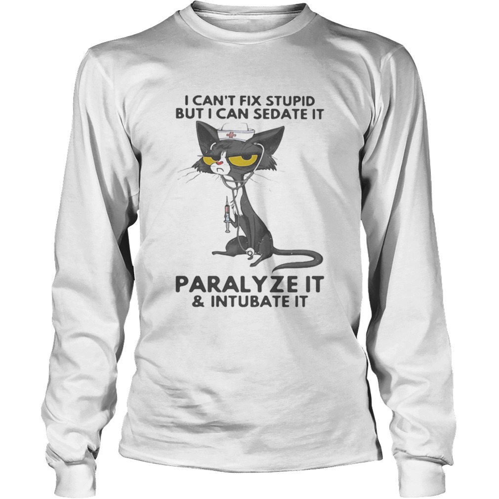 I CANT FIX STUPID BUT I CAN SEDATE IT PARALYZE IT AND INTUBATE IT BLACK CAT NURSE  Long Sleeve