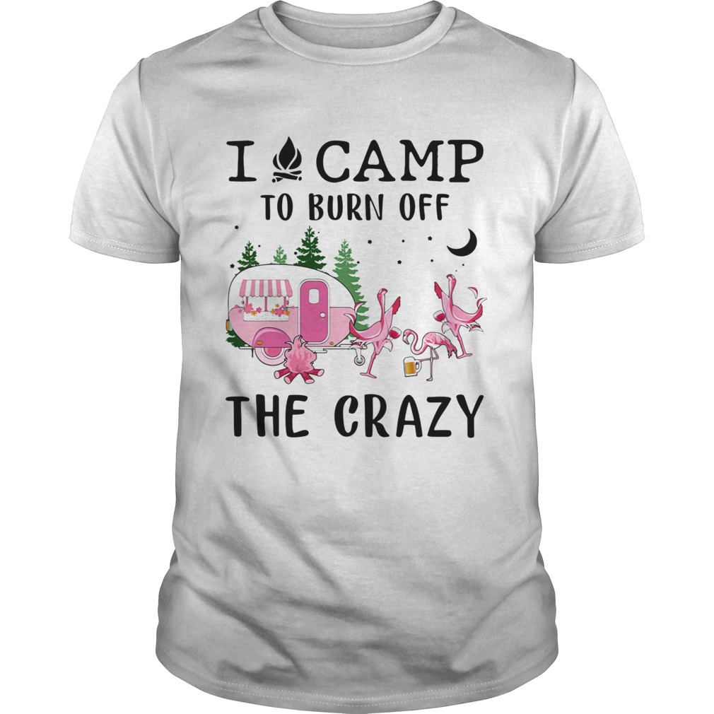 I Camp To Burn Off The Crazy shirt