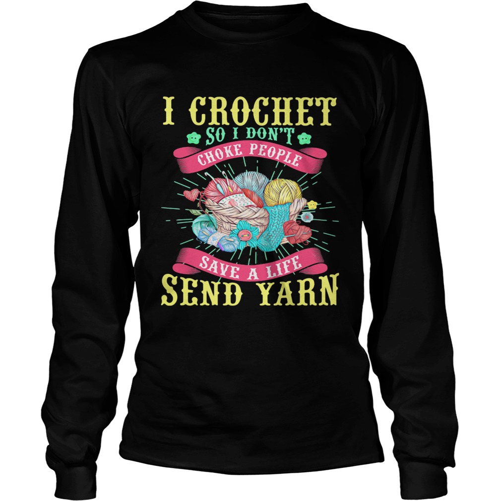 I Crochet So I Dont Choke People Save A Life Send Yarn  Long Sleeve