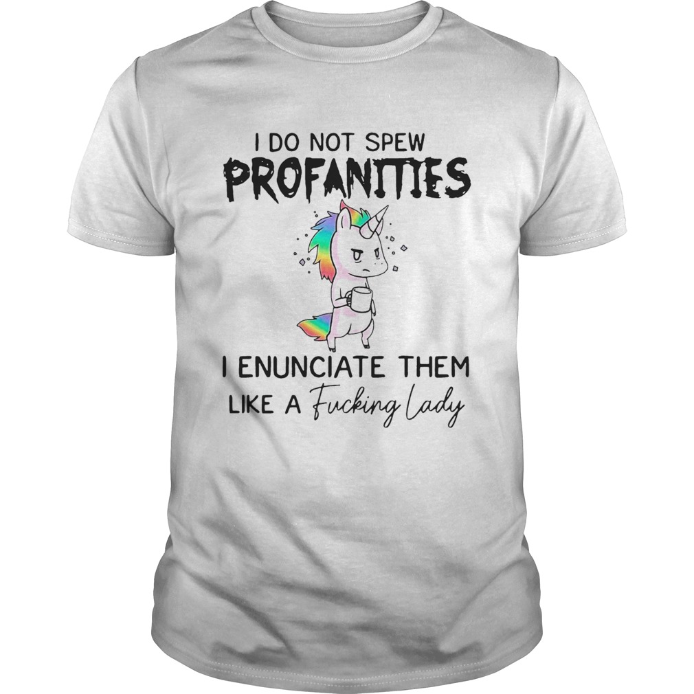 I Do Not Spew Profanities I Enunciate Them Like A Fucking Lady shirt