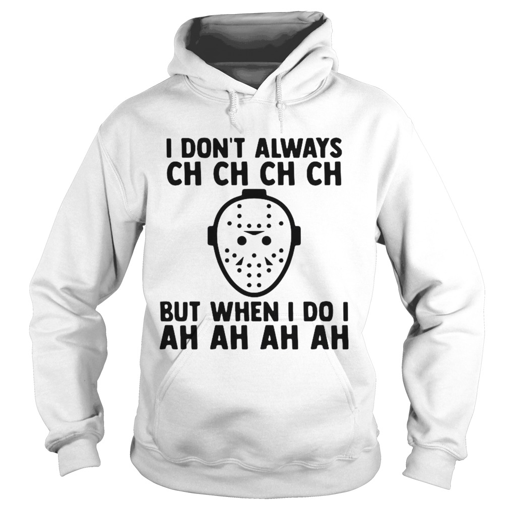 I Dont Always Ch Ch Ch But When I Do I Ah Ah Ah Halloween  Hoodie