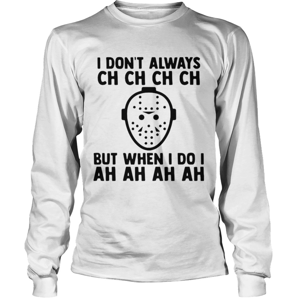 I Dont Always Ch Ch Ch But When I Do I Ah Ah Ah Halloween  Long Sleeve