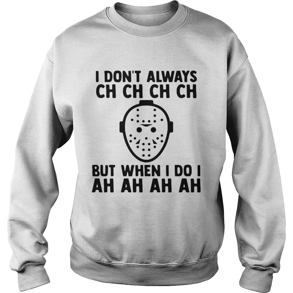 I Dont Always Ch Ch Ch But When I Do I Ah Ah Ah Halloween  Sweatshirt