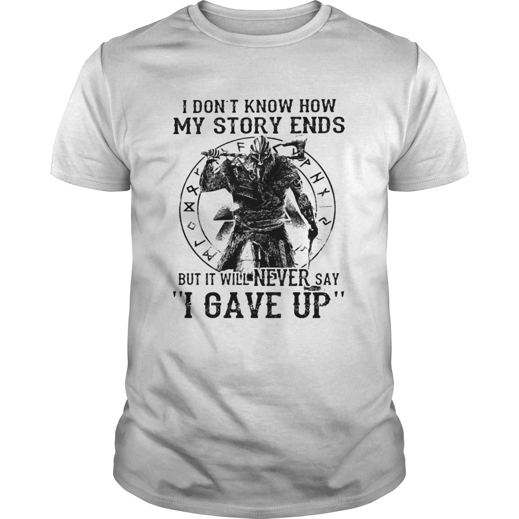 I Dont Know How My Story Ends But It Will Never Say I Gave Up Viking shirt