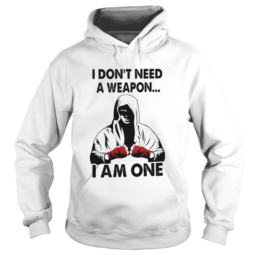 I Dont Need A Weapon I Am One  Hoodie