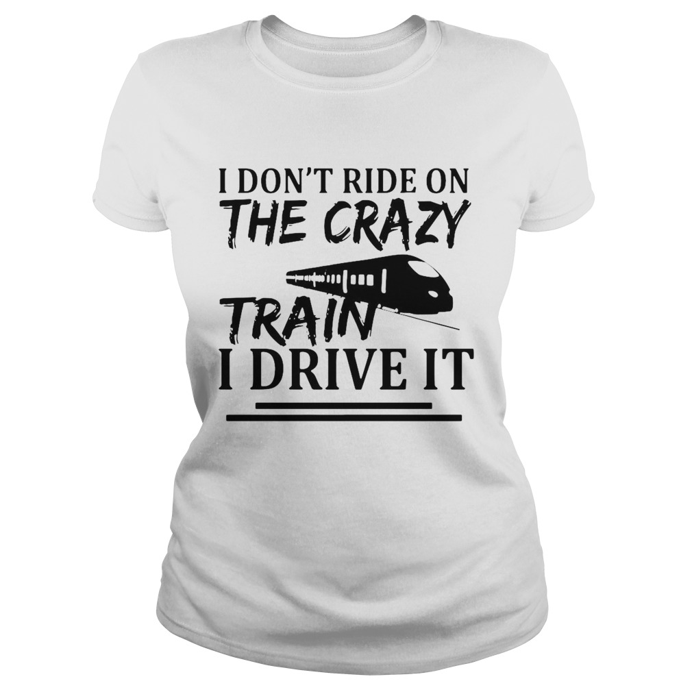 I Dont Ride On The Crazy Train I Drive It  Classic Ladies