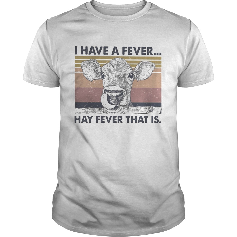 I HAVE A FEVER HAY FEVER THAT IS COW VINTAGE RETRO shirt