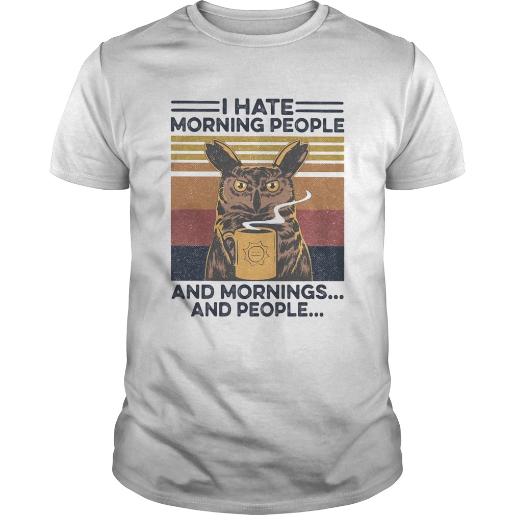 I Hate Morning People And Mornings And People shirt