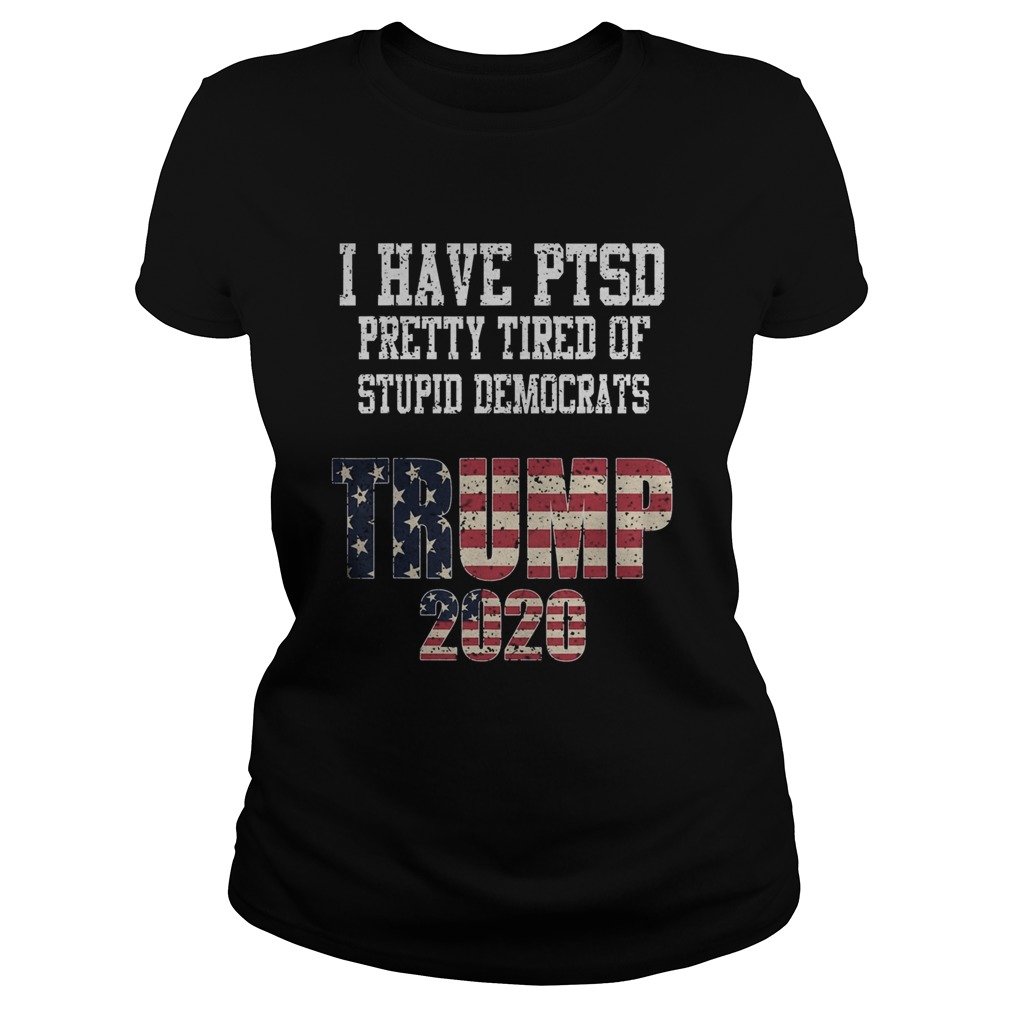 I Have PTSD Pretty Tired of Stupid Democrats Trump 2020  Classic Ladies