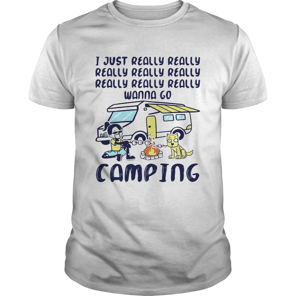 I Just Really Really Really Really Really Wanna Go Camping Dog shirt