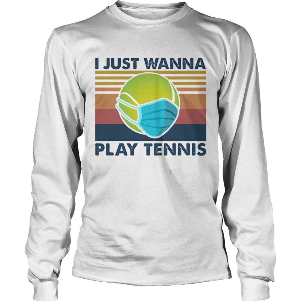 I Just Wanna Play Tennis  Long Sleeve