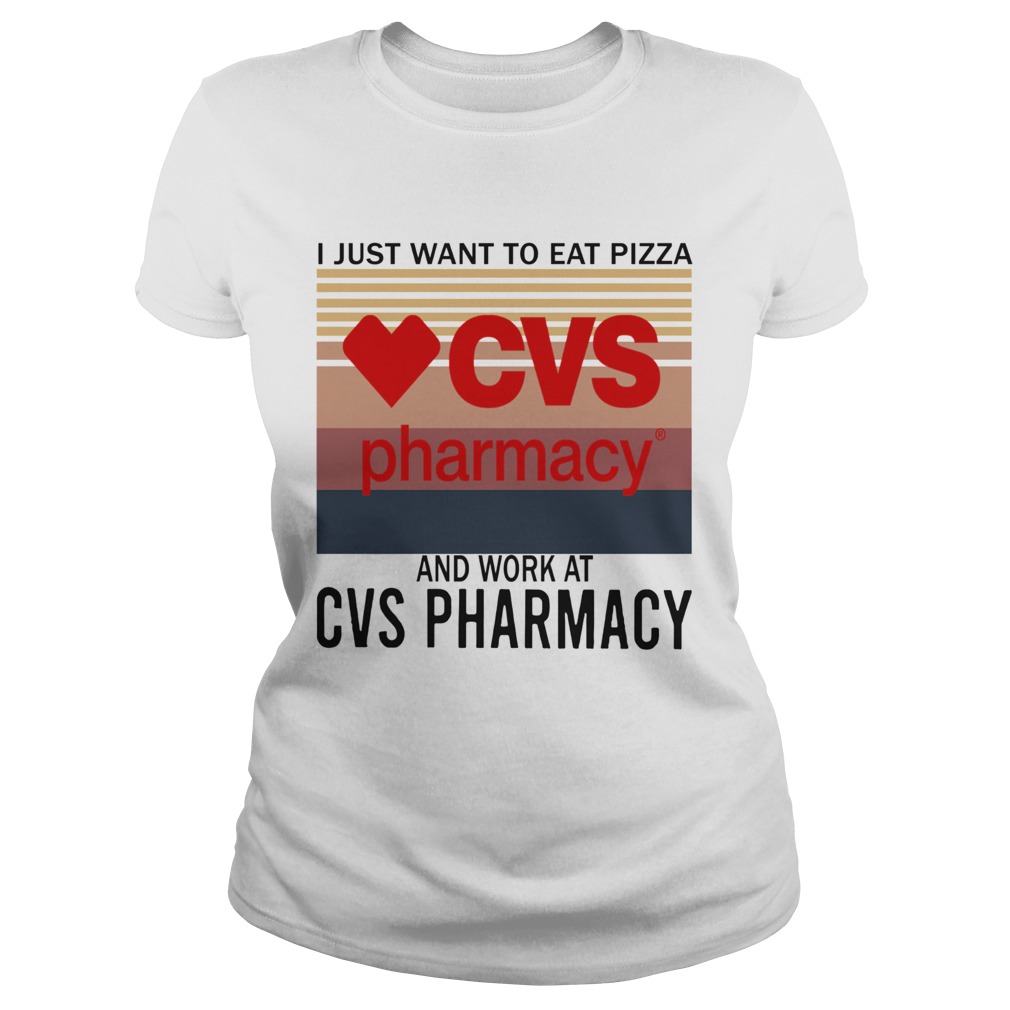 I Just Want To Eat Pizza CVS Pharmacy And Work At CVS Pharmacy Vintage  Classic Ladies