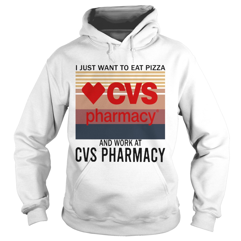 I Just Want To Eat Pizza CVS Pharmacy And Work At CVS Pharmacy Vintage  Hoodie