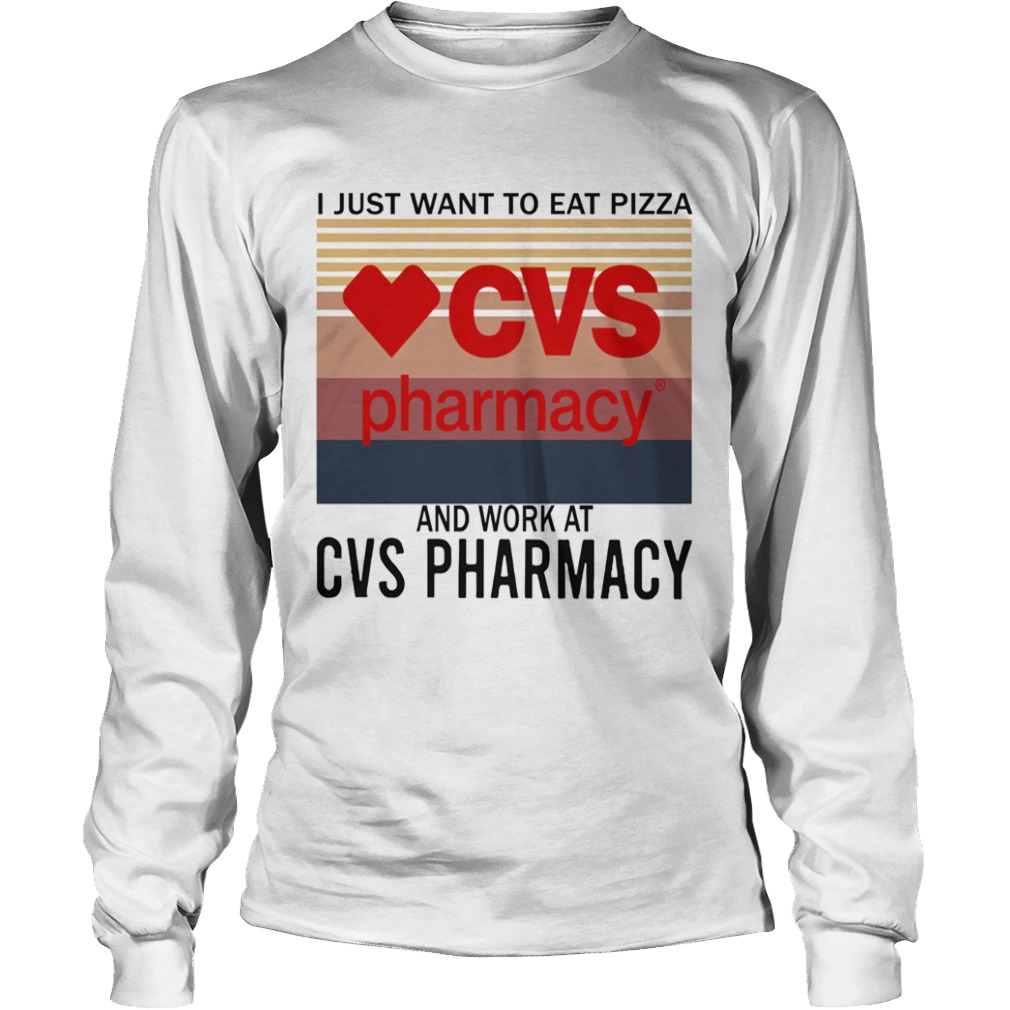 I Just Want To Eat Pizza CVS Pharmacy And Work At CVS Pharmacy Vintage  Long Sleeve