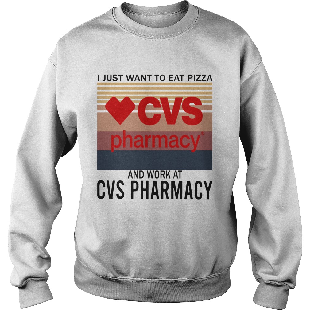 I Just Want To Eat Pizza CVS Pharmacy And Work At CVS Pharmacy Vintage  Sweatshirt