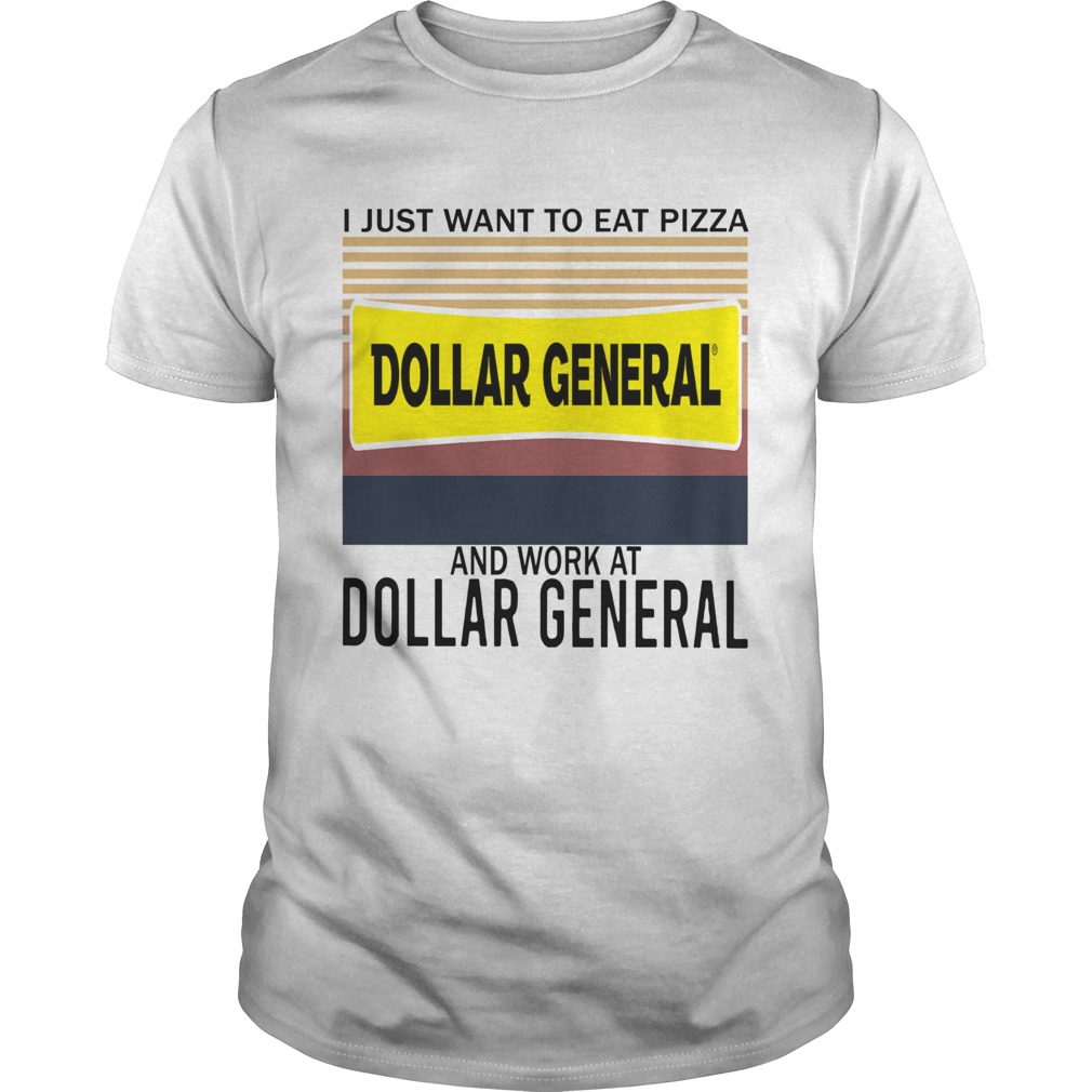 I Just Want To Eat Pizza Dollar General And Work At Dollar General Vintage shirt