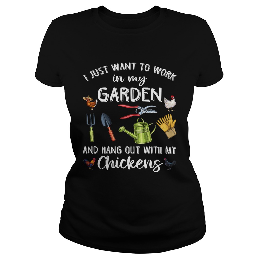 I Just Want To Work In My Garden And Hang Out With My Chickens  Classic Ladies