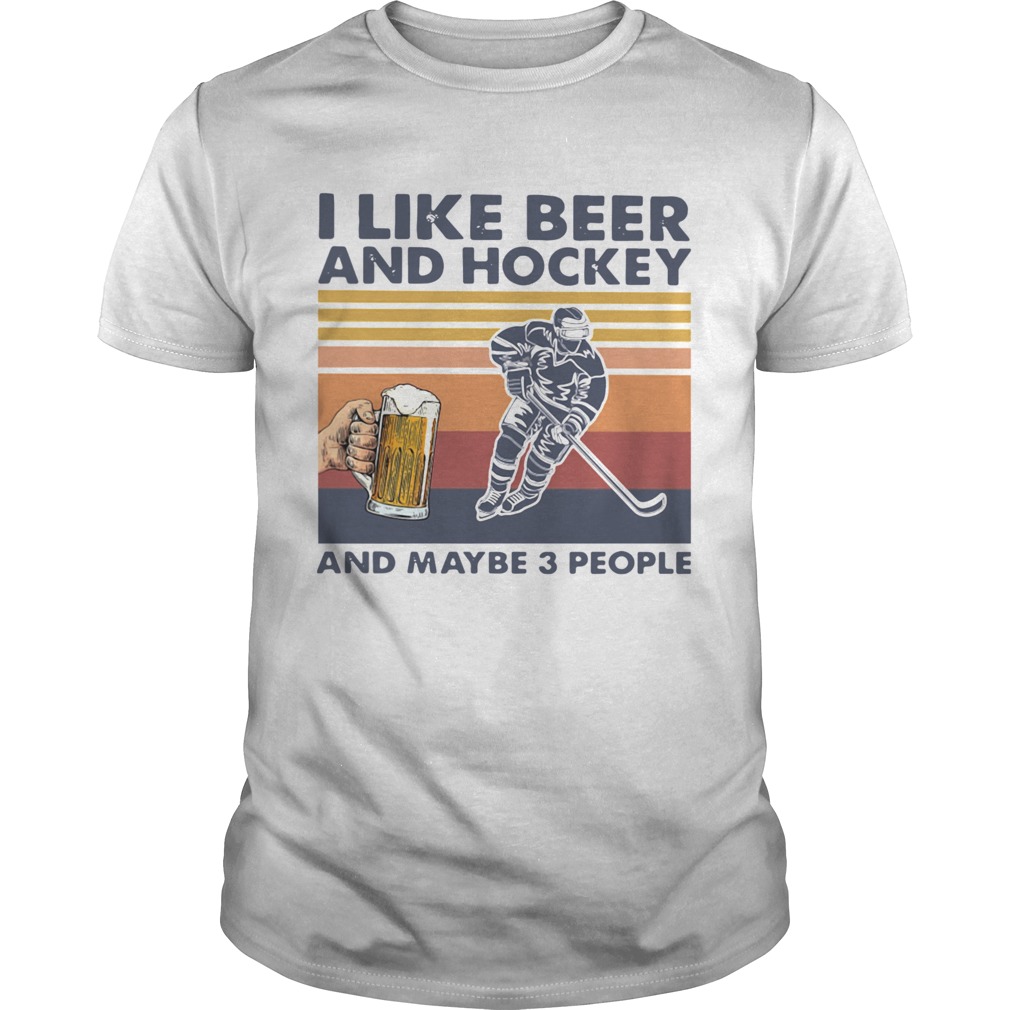 I Like Beer And Hockey And Maybe 3 People Vintage shirt