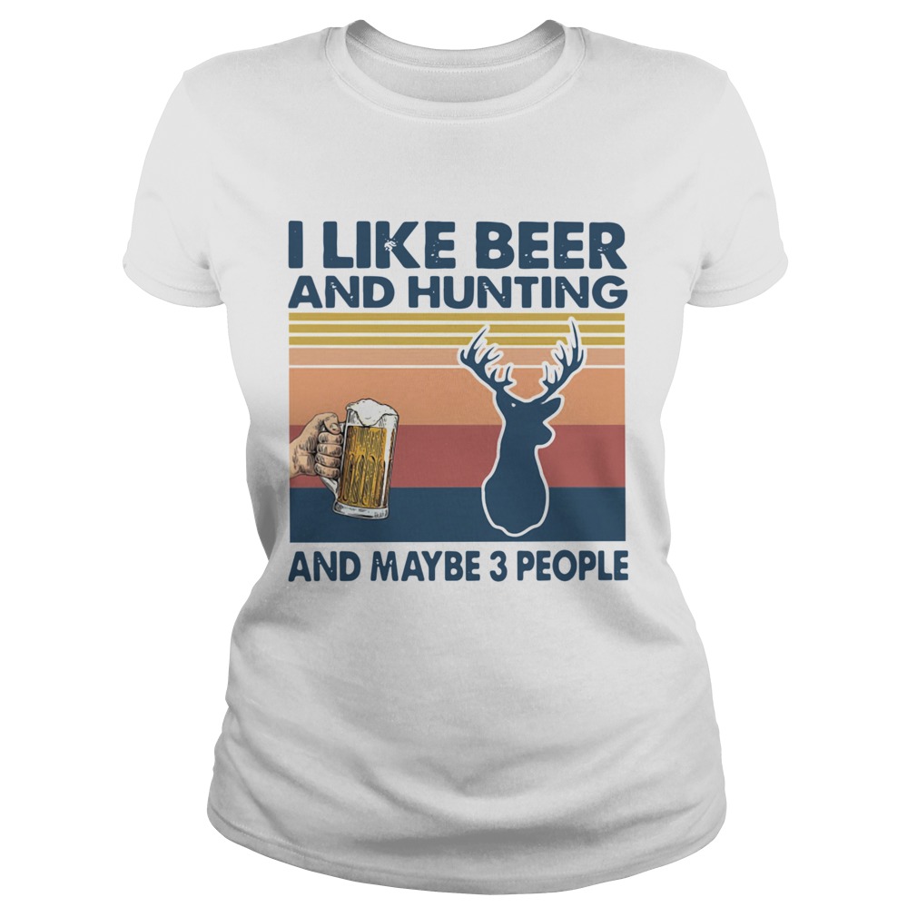 I Like Beer And Hunting And Maybe 3 People Vintage  Classic Ladies