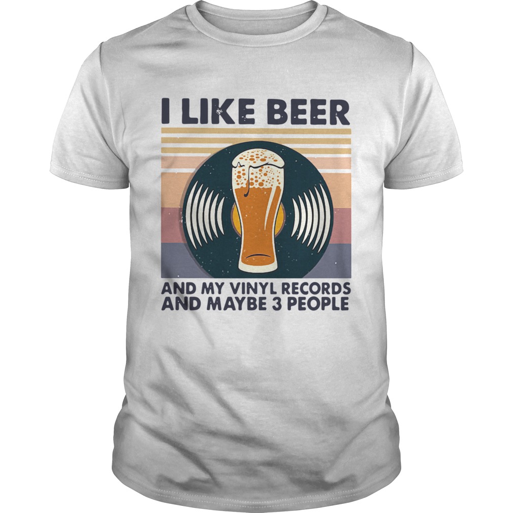 I Like Beer And My Vinyl Records And Maybe 3 People shirt