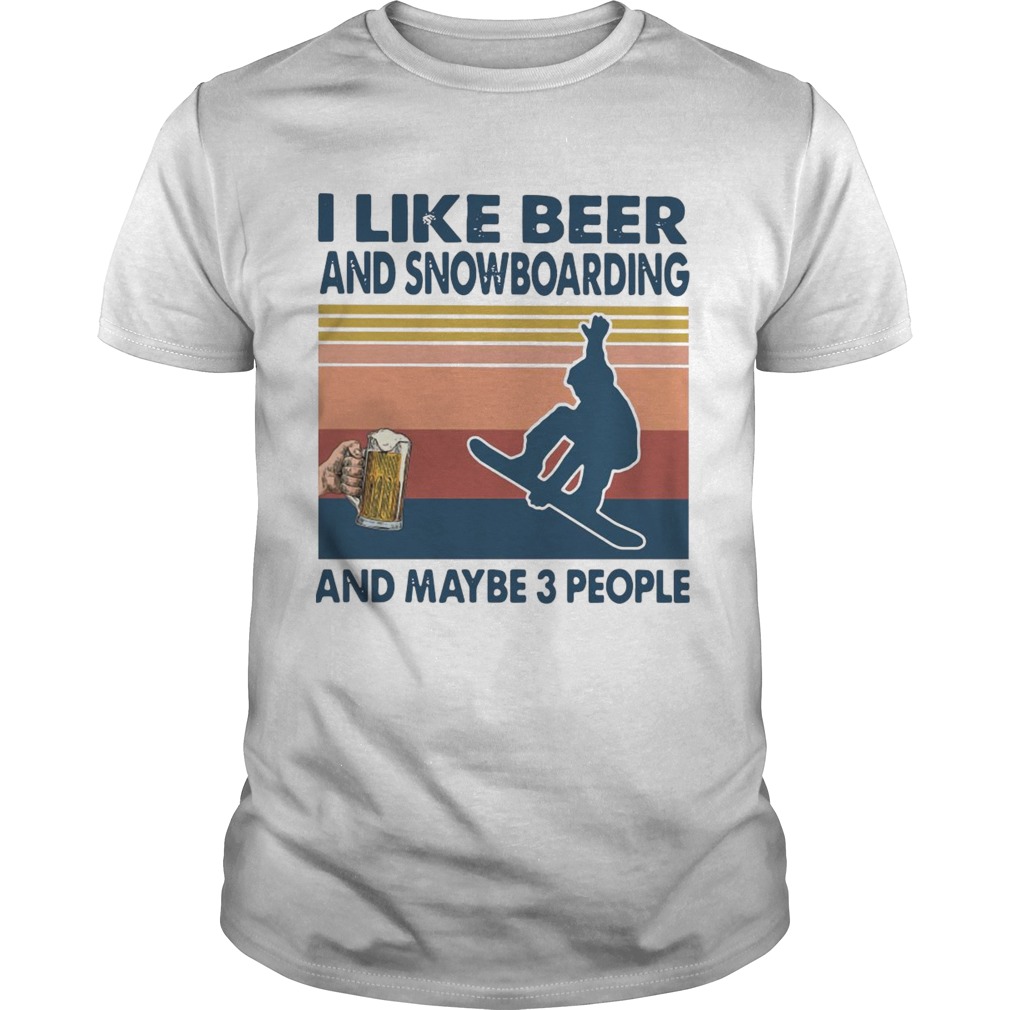 I Like Beer And Snowboarding And Maybe 3 People Vintage shirt