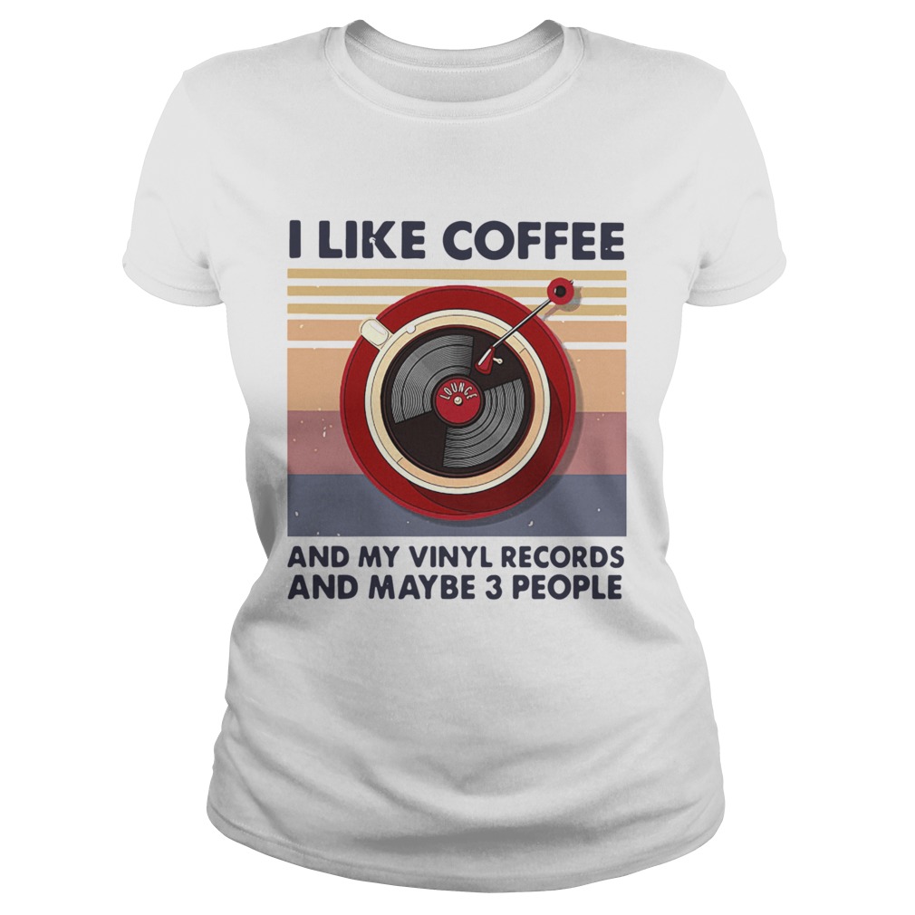 I Like Coffee And My Vinyl Records And Maybe 3 People  Classic Ladies