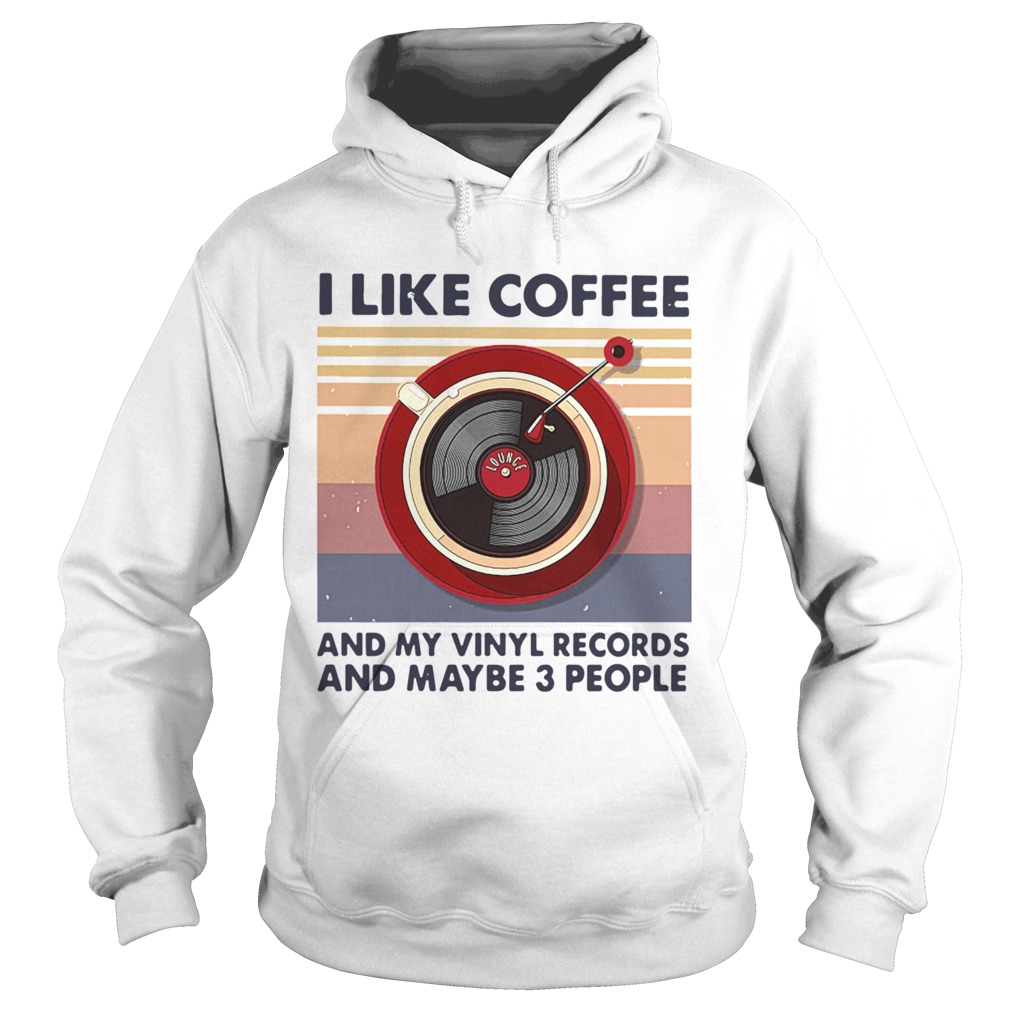 I Like Coffee And My Vinyl Records And Maybe 3 People  Hoodie