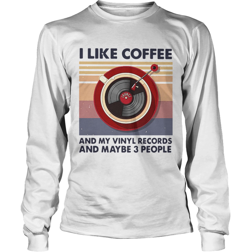 I Like Coffee And My Vinyl Records And Maybe 3 People  Long Sleeve