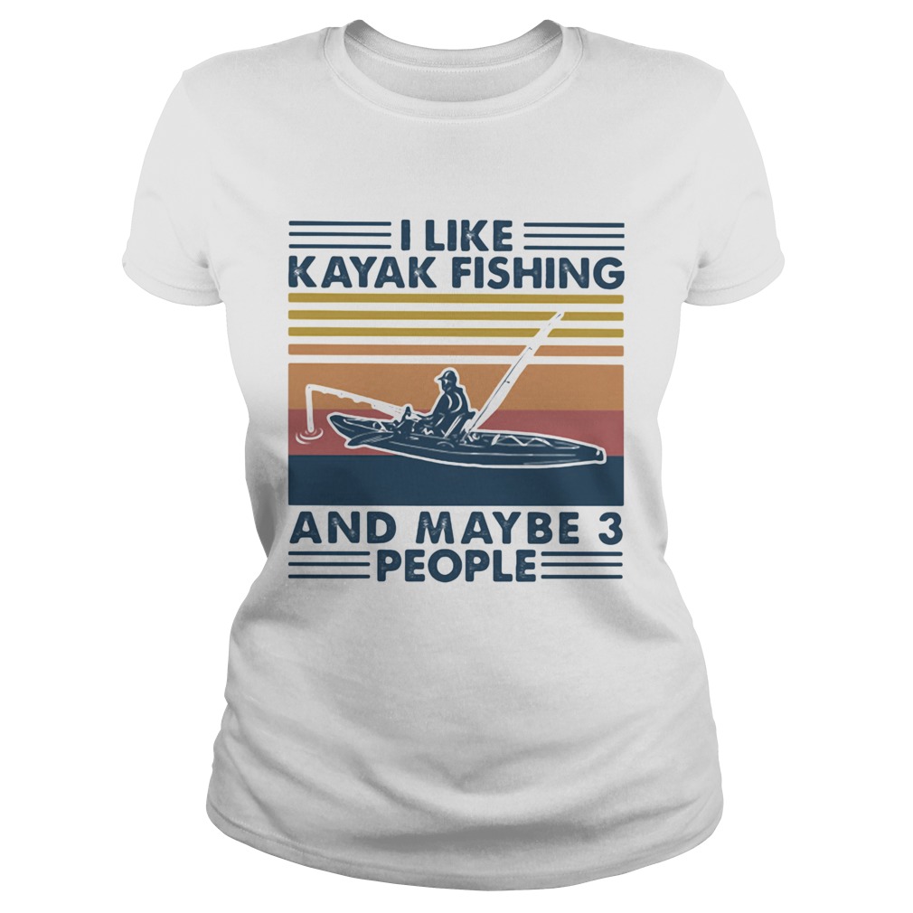 I Like Kayak Fishing And Maybe 3 People  Classic Ladies