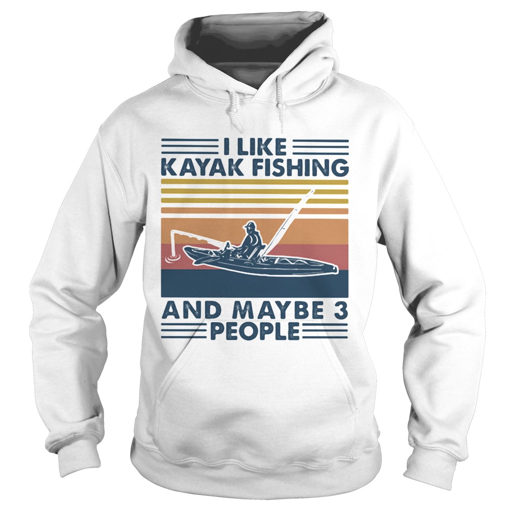 I Like Kayak Fishing And Maybe 3 People  Hoodie