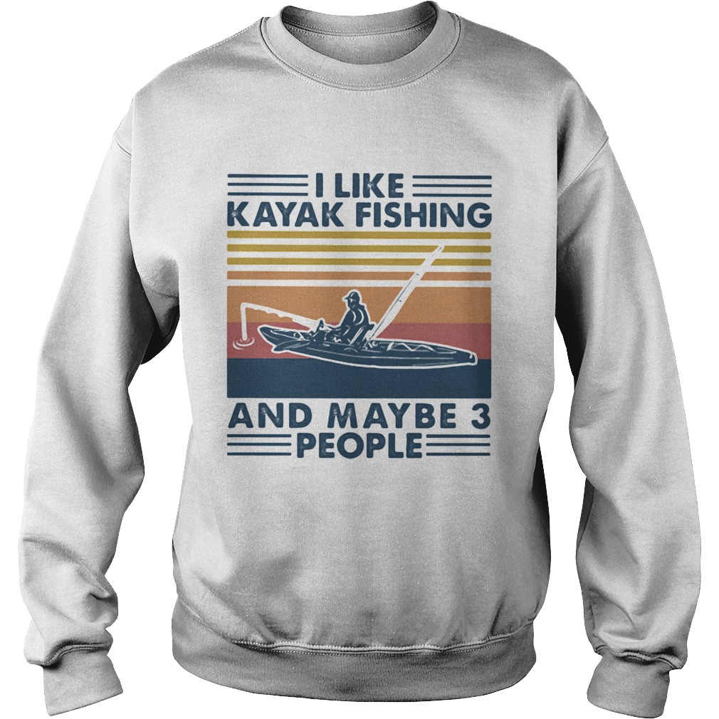 I Like Kayak Fishing And Maybe 3 People  Sweatshirt