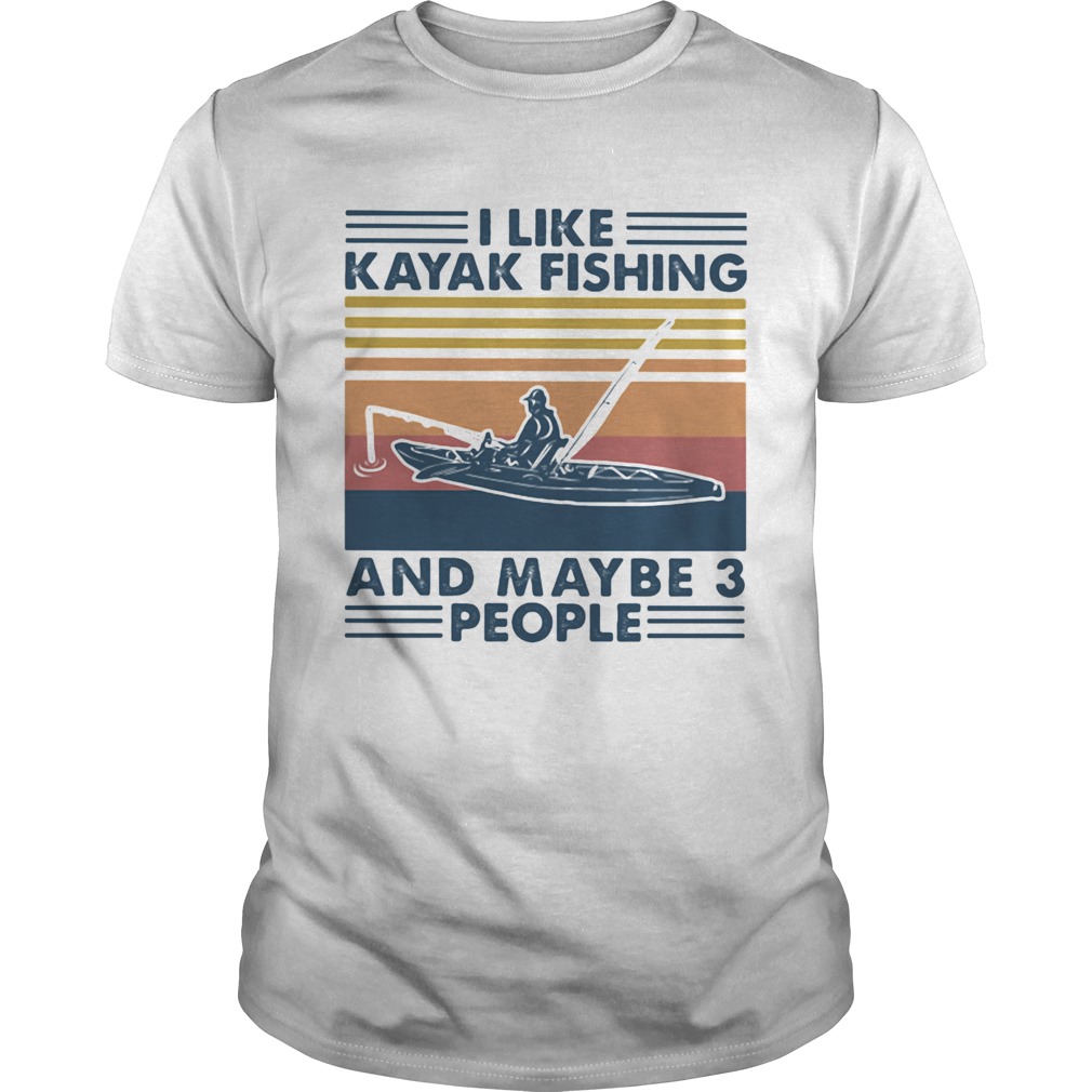 I Like Kayak Fishing And Maybe 3 People  Unisex