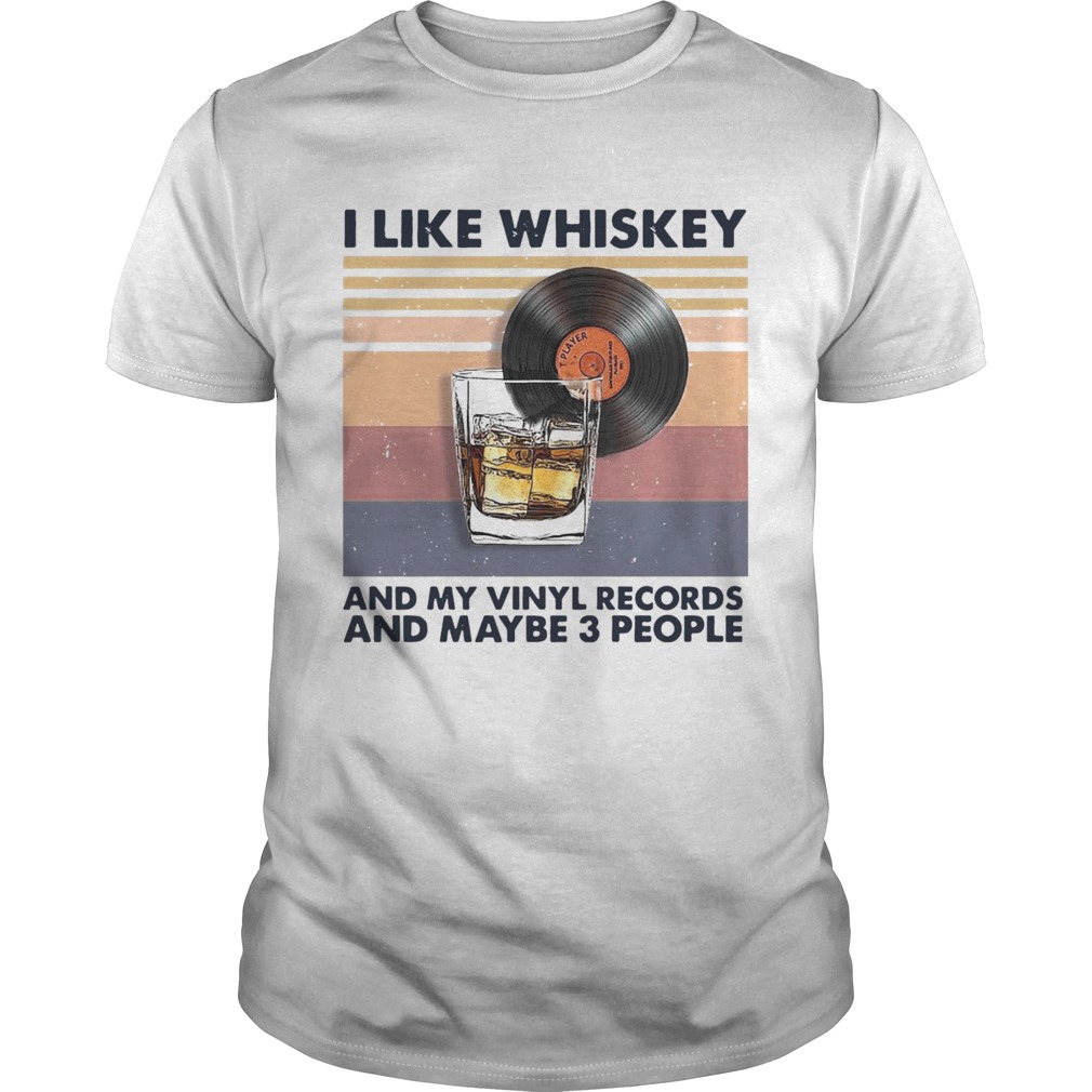 I Like Whiskey And My Vinyl Records And Maybe 3 People Vintage shirt