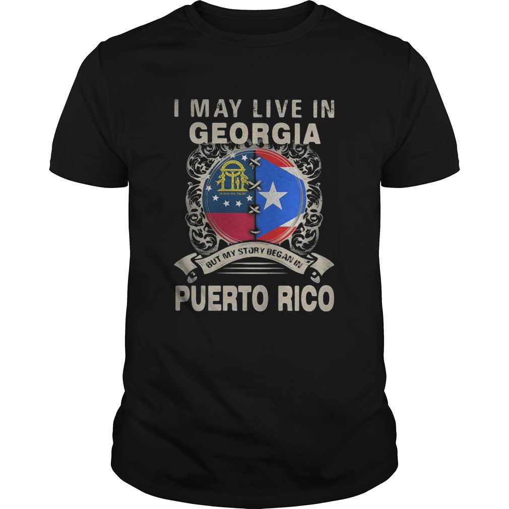 I MAY LIVE IN GEORGIA BUT MY STORY BEGAN IN PUERTO RICO FLAG shirt