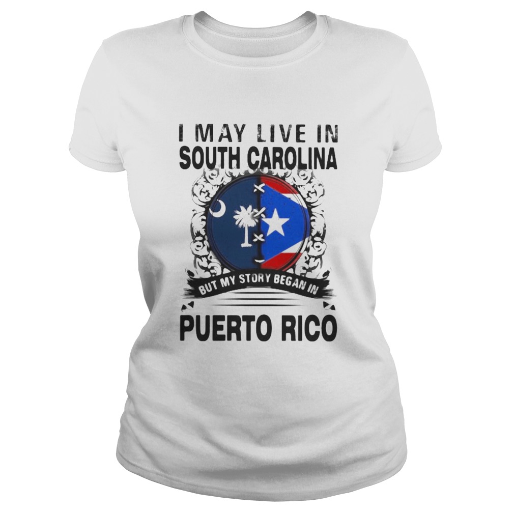 I MAY LIVE IN SOUTH CAROLINA BUT MY STORY BEGAN IN PUERTO RICO FLAG  Classic Ladies