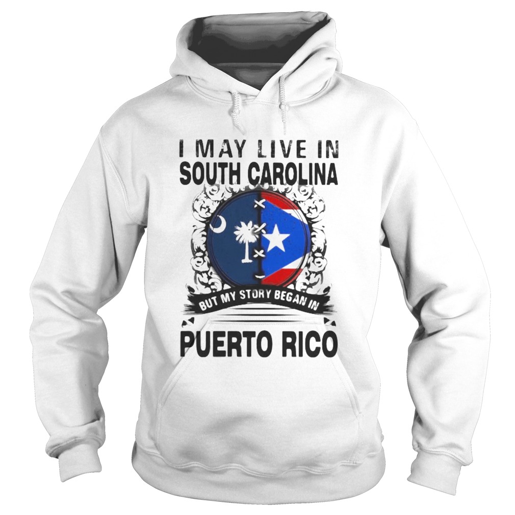 I MAY LIVE IN SOUTH CAROLINA BUT MY STORY BEGAN IN PUERTO RICO FLAG  Hoodie